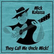 Mick Kolassa - They Call Me Uncle Mick! (2022)