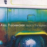 Axel Fischbacher - Back to the Eighties (2012)