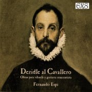 Fernando Espi - Dezidle al Cavallero: Obras para Vihuela y Guitarra Renacentista (2020)