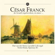 Piet van der Steen - Franck: De Twaalf Orgelwerken En Meer (Cavaillé-Coll-orgel, Notre-Dame, Épernay, (F)) (2020)