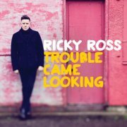 Ricky Ross - Trouble Came Looking (2013)