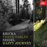 Maria Tauberová, Jaroslav Krombholc, Marie Burešová, Jaroslav Holeček - Křička: Three Fables / Seidel: Happy Journey (2018)