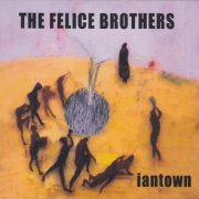 The Felice Brothers - Iantown (2006)