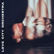 Love City Orchestra - Chocolate Understands Me (2023)