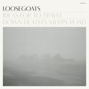 Loosegoats - Ideas for to Travel Down Death's Merry Road (2012)