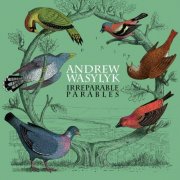 Andrew Wasylyk - Irreparable Parables (2026)