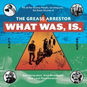 The Grease Arrestor - What Was, Is. (2014)