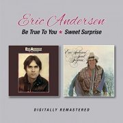 Eric Andersen - Be True To You / Sweet Surprise (Reissue) (1975-76/2017)