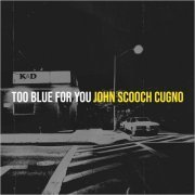 John 'Scooch' Cugno - Too Blue For You (2022)