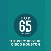 Cisco Houston - Top 65 Classics - The Very Best of Cisco Houston (2019)