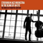 Stockholm Jazz Orchestra, Martin Sjostedt - In the Blink of an Eye (2013)