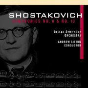 Dallas Symphony Orchestra & Andrew Litton - Shostakovich: Symphonies Nos. 6 & 10 (2001)