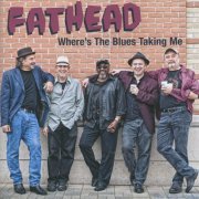 Fathead - Where's The Blues Taking Me (2010)