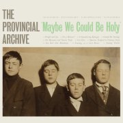 The Provincial Archive - Maybe We Could Be Holy (2010)