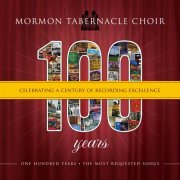 The Tabernacle Choir at Temple Square, Richard Condie, Mack Wilberg - 100 Years: Celebrating a Century of Recording Excellence (2010)