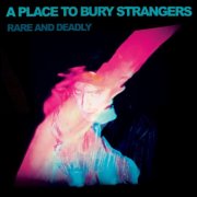 A Place to Bury Strangers - Rare and Deadly (Deluxe) (2026)