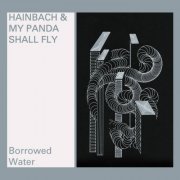 Hainbach & My Panda Shall Fly - Borrowed Water (2019)