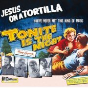 Jesus on a Tortilla - Tonite Is the Night (2017)