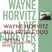 Wayne Horvitz - Live Forever, Vol. 3: Wayne Horvitz, Bill Frisell Duo: Frankfurt, Knitting Factory 89-90 (2024)