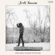 Josh Farrow - Trouble Walks With Me (2016)