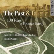 Lotte Betts-Dean, James Girling, Ligeti Quartet - The Past & I: 100 Years of Thomas Hardy (2024) [Hi-Res]