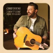 Chris Young - I Didn't Come Here To Leave (2025) [Hi-Res]