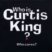 The Curtis King Band - Who Is Curtis King? Who Cares? (2012)