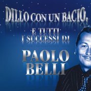 Paolo Belli - Dillo con un bacio (E tutti i successi di Paolo Belli) (2007/2026)