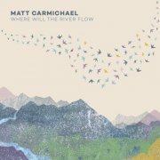 Matt Carmichael - Where Will the River Flow (2021) [Hi-Res]