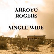 Arroyo Rogers - Single Wide (2019)