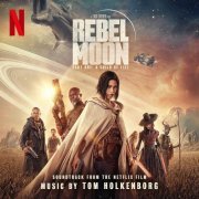 Tom Holkenborg - Rebel Moon — Part One: A Child of Fire (Soundtrack from the Netflix Film) (2023) [Hi-Res]