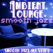 Smooth Jazz All Stars - Ambient Lounge Smooth Jazz (2015)