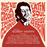 Various Artists - We've Got A Groovy Thing Going: The Latin Soul Of Bobby Marin (2024)