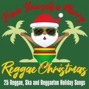 VA - Have Yourself a Merry Reggae Christmas: 25 Reggae, Ska and Reggaeton Holiday Songs (2021)