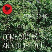 Astro Sonic - Come Closer and I'll Tell You (2013) [Hi-Res]