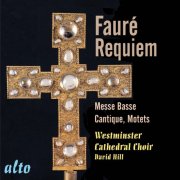 Westminster Cathedral Choir, David Hill - Fauré: Requiem Op. 48; Messe Basse; Motets; Cantique de Jean Racine (2011)