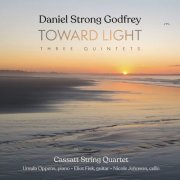 Cassatt String Quartet, Ursula Oppens, Eliot Fisk, Nicole Johnson - Daniel Strong Godfrey: Toward Light - Three Quintets (2025)