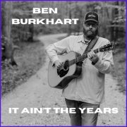 Ben Burkhart - It Ain't the Years (2024)