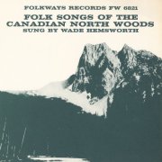 Wade Hemsworth - Folk Songs of the Canadian North Woods (1955)