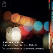 Matthew Martin, The Choir of Gonville, Caius College, Cambridge - Matthew Martin: Masses, Canticles, Motets (2024) [Hi-Res]