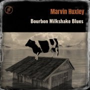 Marvin Huxley - Bourbon Milkshake Blues (2020)