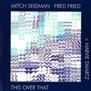 Mitch Seidman, Fred Fried - This Over That (1998)