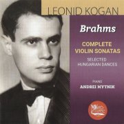 Leonid Kogan, Andrei Mytnik - Brahms: Complete sonatas for violin and piano. Selected Hungarian Dances, WoO 1, 2, 4, 17 (2004)