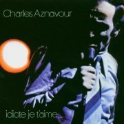 Charles Aznavour - Idiote Je T’Aime (1972/2004) [SACD]