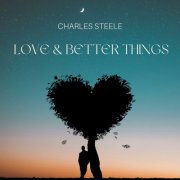 Charles Steele - Love & Better Things (2022)
