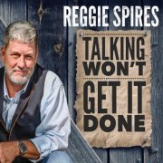 Reggie Spires - Talkin' Won't Get It Done (2022)