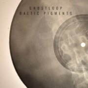 Ghostloop - Baltic Pigments (2024)