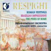 Dallas Symphony Orchestra & Eduardo Mata - Respighi: Roman Festivals, Brazilian Impressions & Pines of Rome (2011)