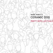 Marc Ribot's Ceramic Dog - Party Intellectuals (2008)