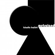 Metroland - Triadic Ballet (2015)